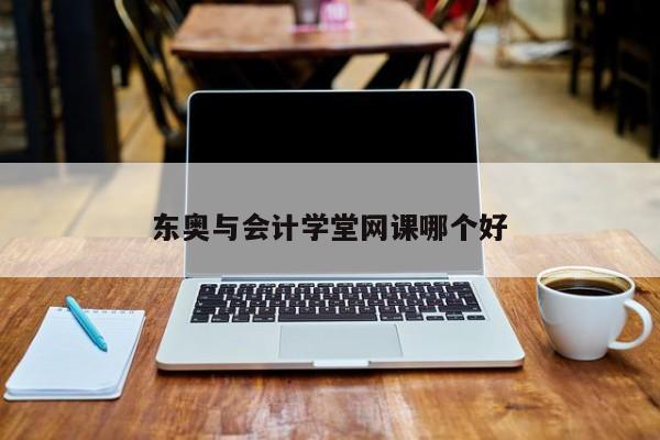 東奧與會計學堂網(wǎng)課哪個好