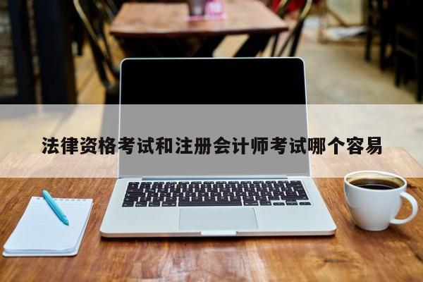 法律資格考試和注冊(cè)會(huì)計(jì)師考試哪個(gè)容易